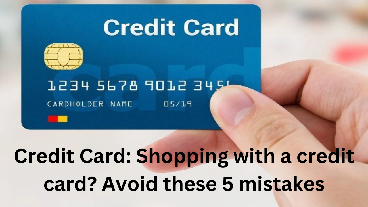 Credit Card: Shopping with a credit card? Avoid these 5 mistakes