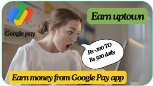 Google pay :Earn Money From the Google Pay App 2026